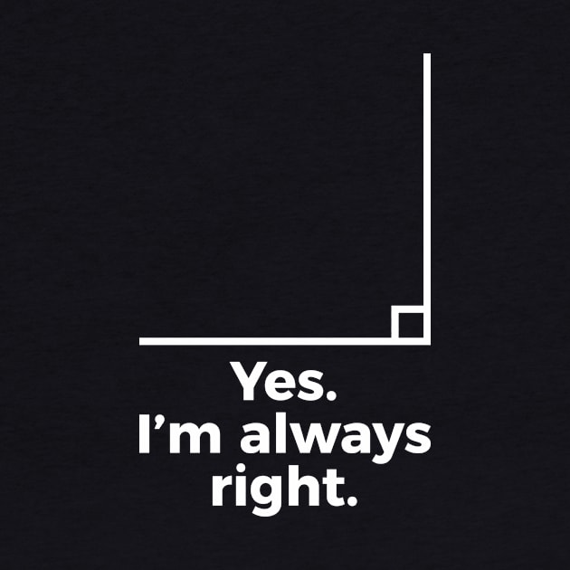 Yes I'm Always Right Math Teacher Funny tee Shirts by RedYolk